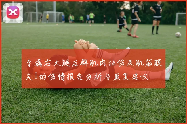 李磊右大腿后群肌肉拉伤及肌筋膜炎I的伤情报告分析与康复建议