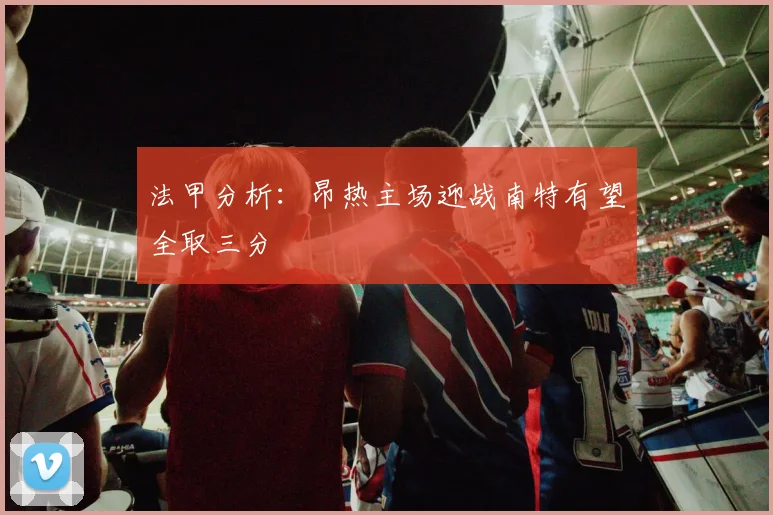 法甲分析：昂热主场迎战南特有望全取三分