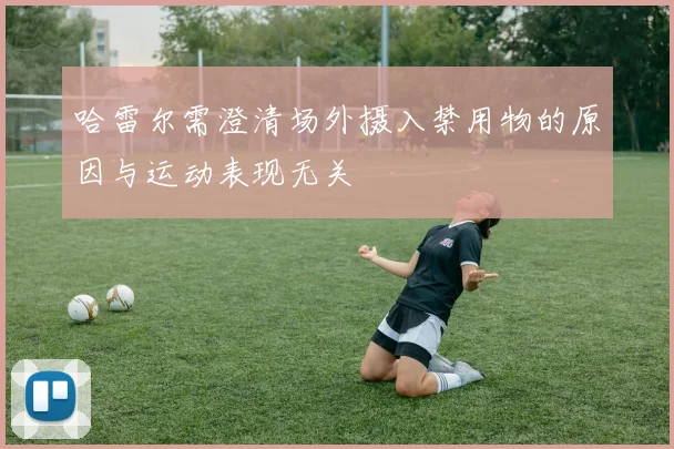 哈雷尔需澄清场外摄入禁用物的原因与运动表现无关